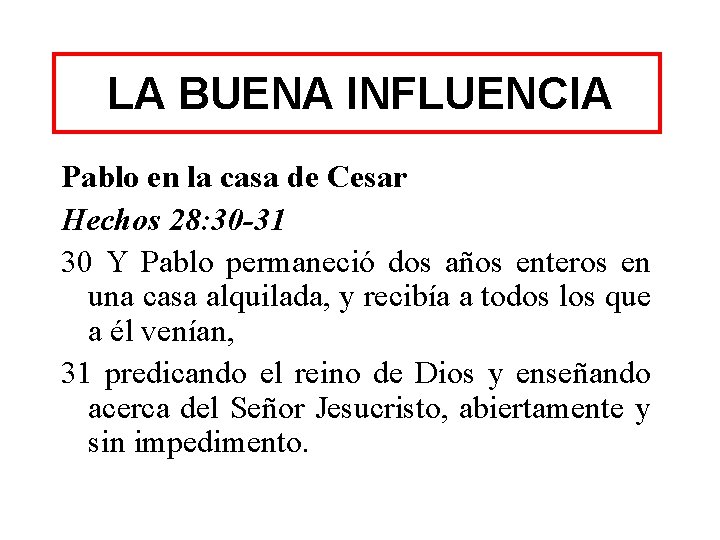 LA BUENA INFLUENCIA Pablo en la casa de Cesar Hechos 28: 30 -31 30