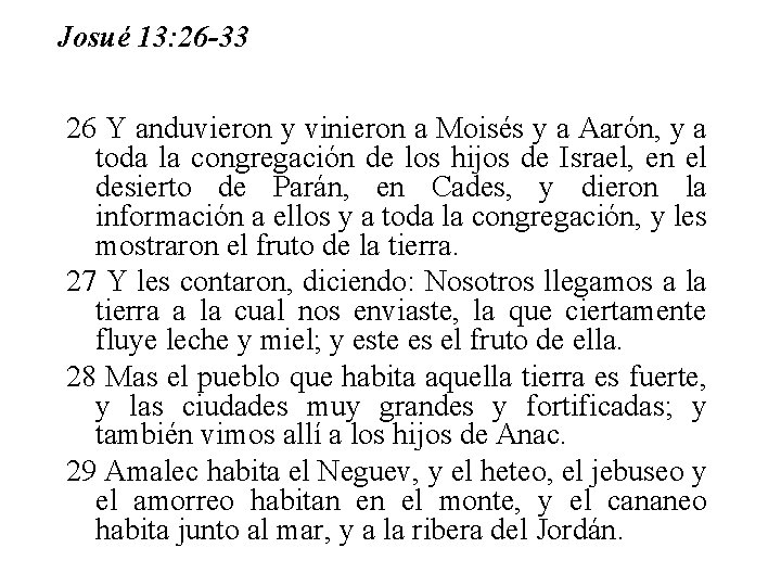 Josué 13: 26 -33 26 Y anduvieron y vinieron a Moisés y a Aarón,