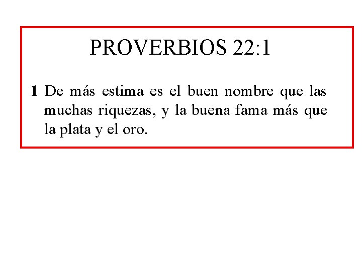 PROVERBIOS 22: 1 1 De más estima es el buen nombre que las muchas