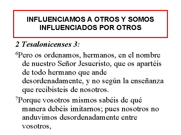 INFLUENCIAMOS A OTROS Y SOMOS INFLUENCIADOS POR OTROS 2 Tesalonicenses 3: 6 Pero os