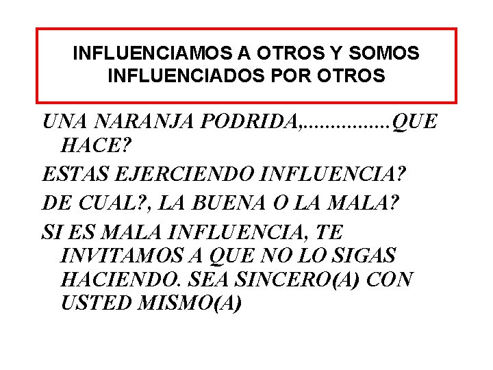 INFLUENCIAMOS A OTROS Y SOMOS INFLUENCIADOS POR OTROS UNA NARANJA PODRIDA, . . .