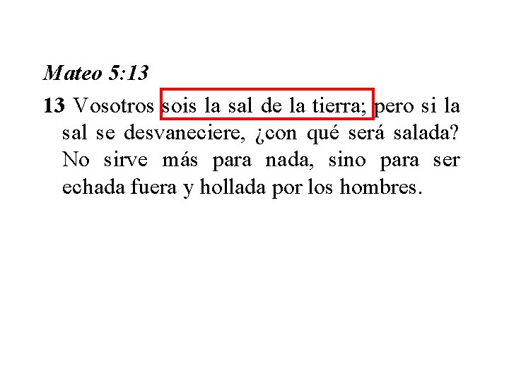 Mateo 5: 13 13 Vosotros sois la sal de la tierra; pero si la