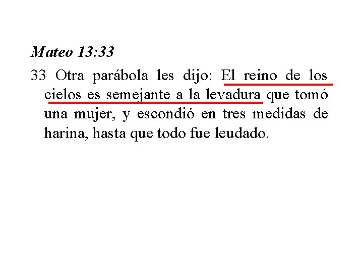 Mateo 13: 33 33 Otra parábola les dijo: El reino de los cielos es