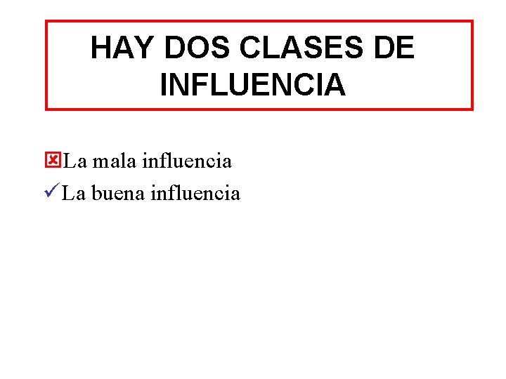 HAY DOS CLASES DE INFLUENCIA ýLa mala influencia ü La buena influencia 