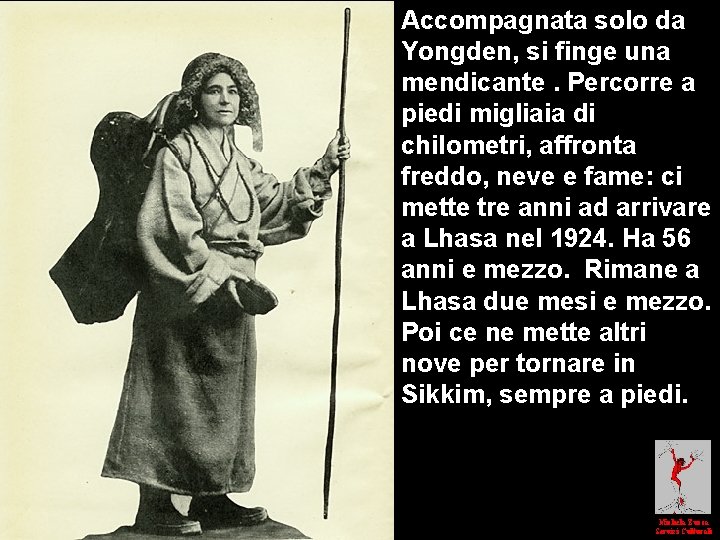 Accompagnata solo da Yongden, si finge una mendicante. Percorre a piedi migliaia di chilometri,