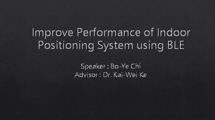Improve Performance of Indoor Positioning System using BLE Speaker : Bo-Ye Chi Advisor :