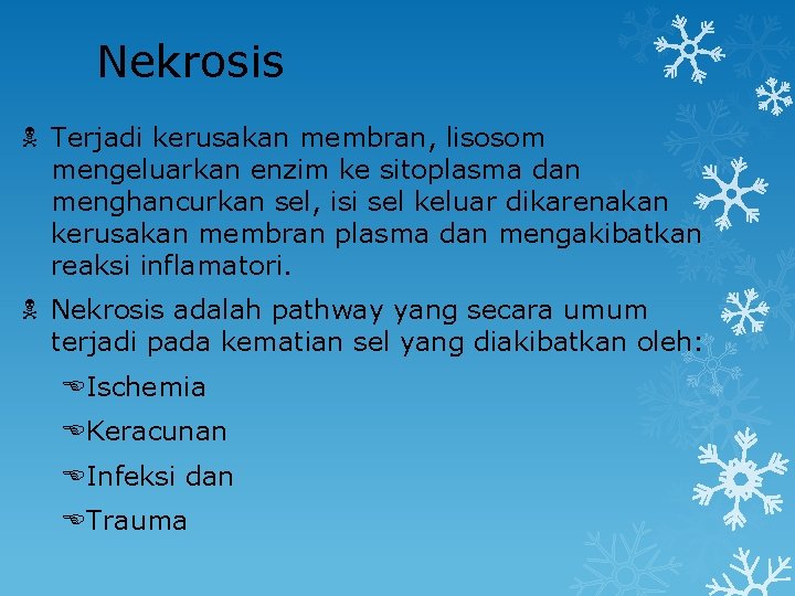 Nekrosis Terjadi kerusakan membran, lisosom mengeluarkan enzim ke sitoplasma dan menghancurkan sel, isi sel