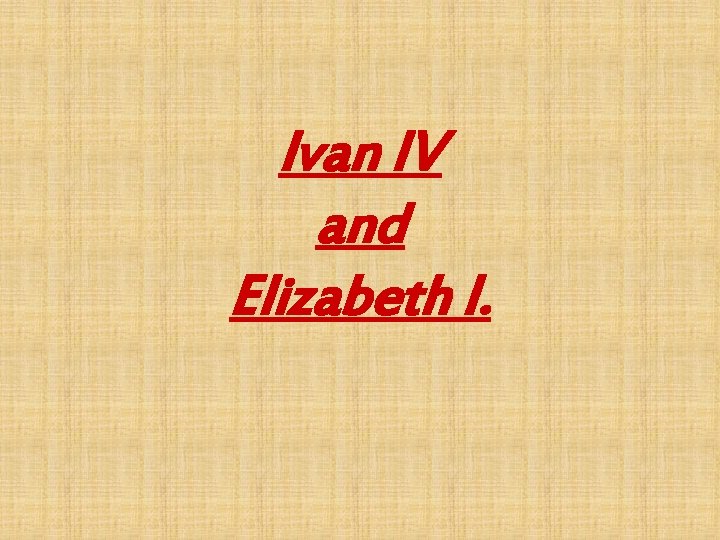 Ivan IV and Elizabeth I. 