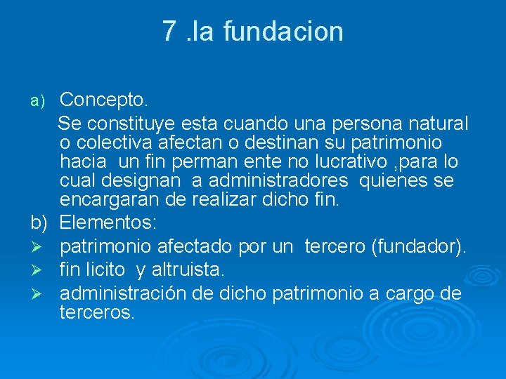 7. la fundacion a) b) Ø Ø Ø Concepto. Se constituye esta cuando una