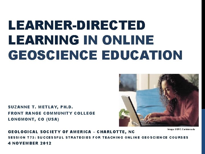 LEARNER-DIRECTED LEARNING IN ONLINE GEOSCIENCE EDUCATION SUZANNE T. METLAY, PH. D. FRONT RANGE COMMUNITY