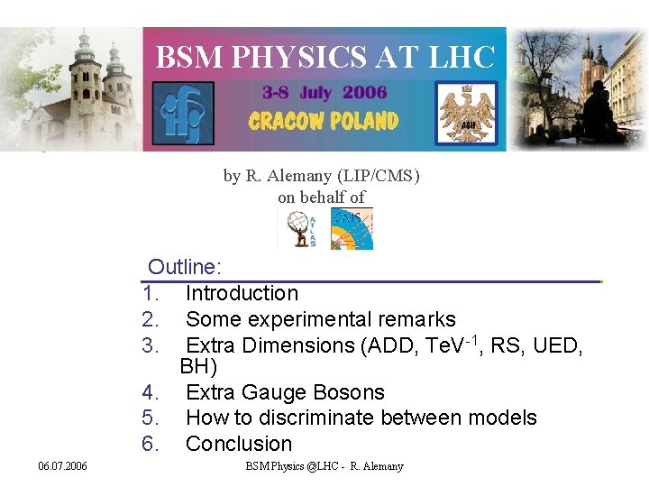 BSM PHYSICS AT LHC by R. Alemany (LIP/CMS) on behalf of Outline: 1. Introduction