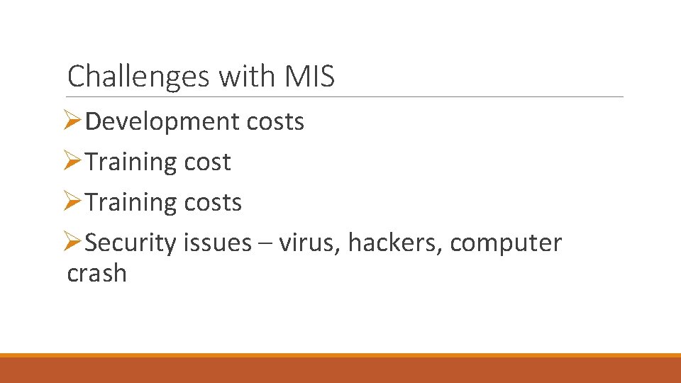 Challenges with MIS ØDevelopment costs ØTraining costs ØSecurity issues – virus, hackers, computer crash