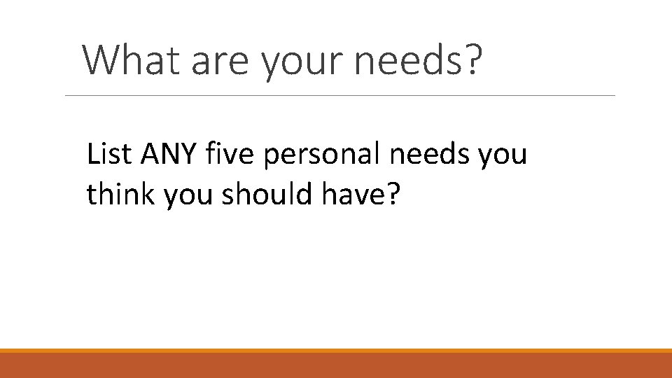 What are your needs? List ANY five personal needs you think you should have?