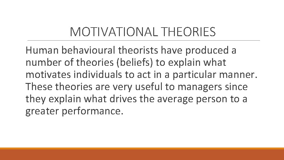 MOTIVATIONAL THEORIES Human behavioural theorists have produced a number of theories (beliefs) to explain