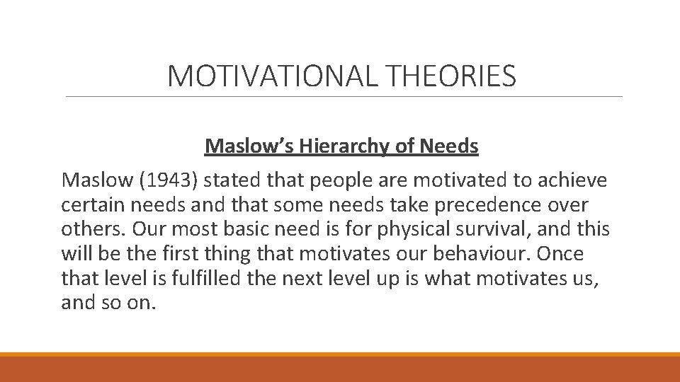 MOTIVATIONAL THEORIES Maslow’s Hierarchy of Needs Maslow (1943) stated that people are motivated to