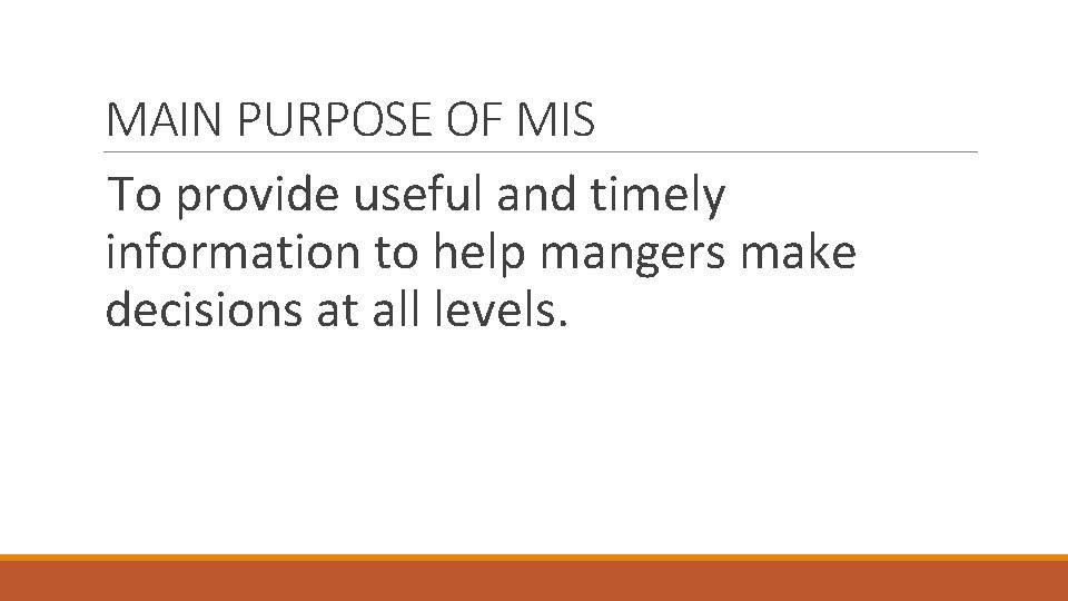 MAIN PURPOSE OF MIS To provide useful and timely information to help mangers make