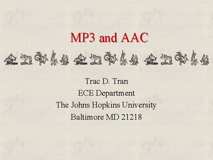 MP 3 and AAC Trac D. Tran ECE Department The Johns Hopkins University Baltimore