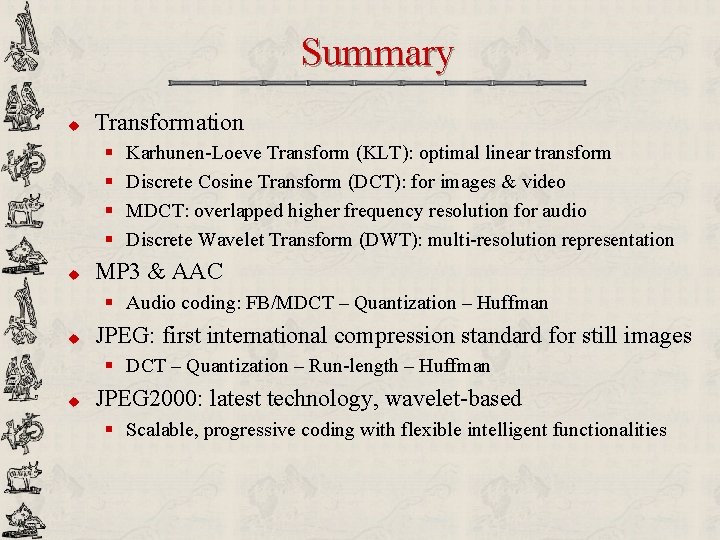 Summary u Transformation § § u Karhunen-Loeve Transform (KLT): optimal linear transform Discrete Cosine