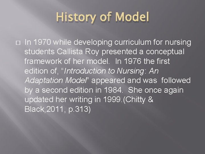 History of Model � In 1970 while developing curriculum for nursing students Callista Roy