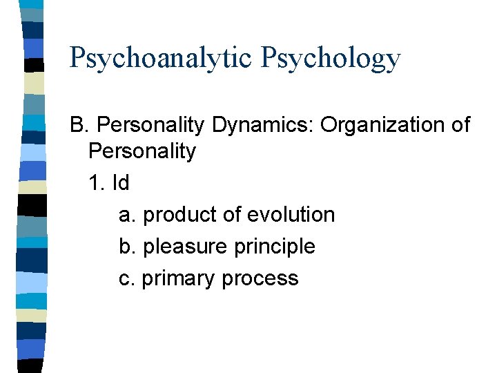 Psychoanalytic Psychology B. Personality Dynamics: Organization of Personality 1. Id a. product of evolution