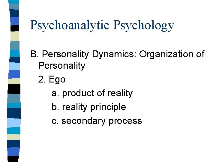 Psychoanalytic Psychology B. Personality Dynamics: Organization of Personality 2. Ego a. product of reality