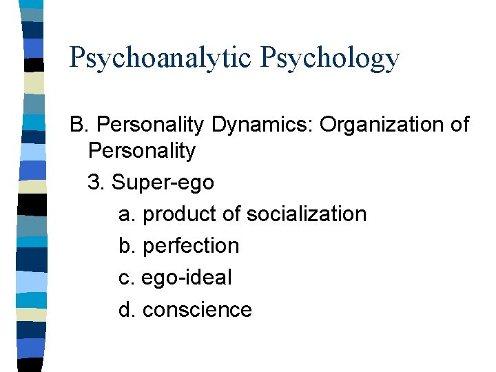 Psychoanalytic Psychology B. Personality Dynamics: Organization of Personality 3. Super-ego a. product of socialization