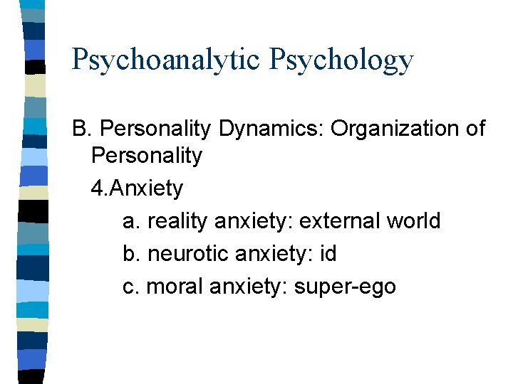 Psychoanalytic Psychology B. Personality Dynamics: Organization of Personality 4. Anxiety a. reality anxiety: external