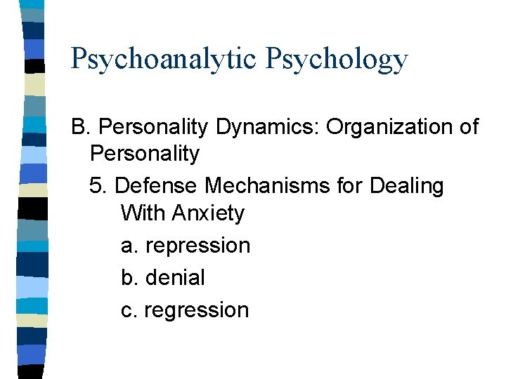 Psychoanalytic Psychology B. Personality Dynamics: Organization of Personality 5. Defense Mechanisms for Dealing With