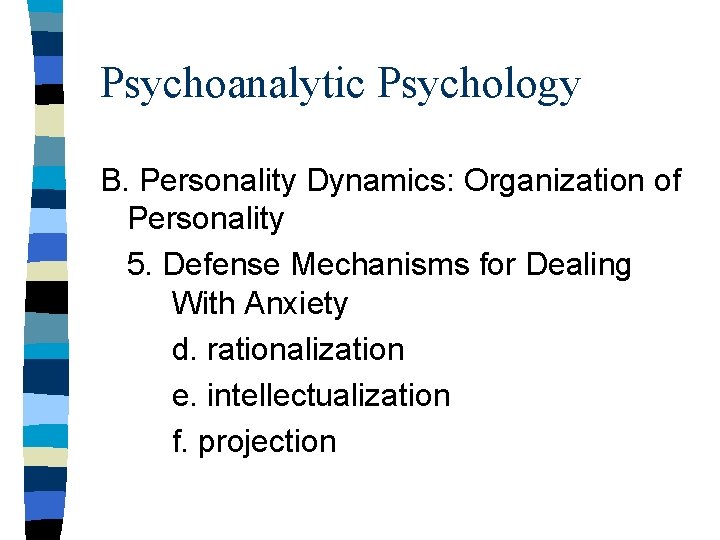 Psychoanalytic Psychology B. Personality Dynamics: Organization of Personality 5. Defense Mechanisms for Dealing With