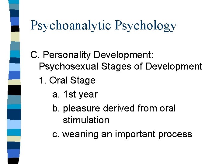 Psychoanalytic Psychology C. Personality Development: Psychosexual Stages of Development 1. Oral Stage a. 1