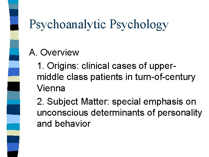 Psychoanalytic Psychology A. Overview 1. Origins: clinical cases of uppermiddle class patients in turn-of-century