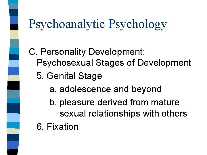 Psychoanalytic Psychology C. Personality Development: Psychosexual Stages of Development 5. Genital Stage a. adolescence