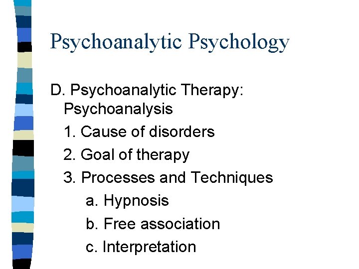 Psychoanalytic Psychology D. Psychoanalytic Therapy: Psychoanalysis 1. Cause of disorders 2. Goal of therapy