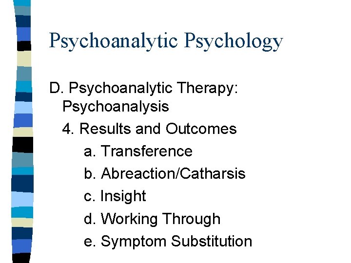 Psychoanalytic Psychology D. Psychoanalytic Therapy: Psychoanalysis 4. Results and Outcomes a. Transference b. Abreaction/Catharsis