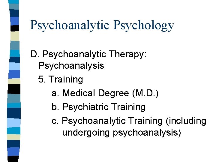 Psychoanalytic Psychology D. Psychoanalytic Therapy: Psychoanalysis 5. Training a. Medical Degree (M. D. )