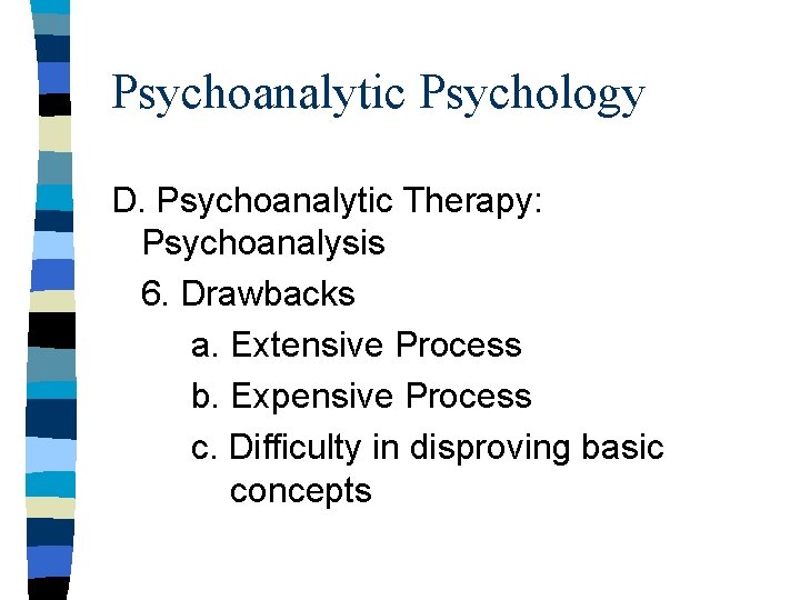 Psychoanalytic Psychology D. Psychoanalytic Therapy: Psychoanalysis 6. Drawbacks a. Extensive Process b. Expensive Process