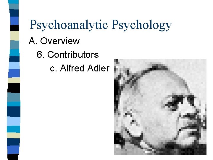 Psychoanalytic Psychology A. Overview 6. Contributors c. Alfred Adler 