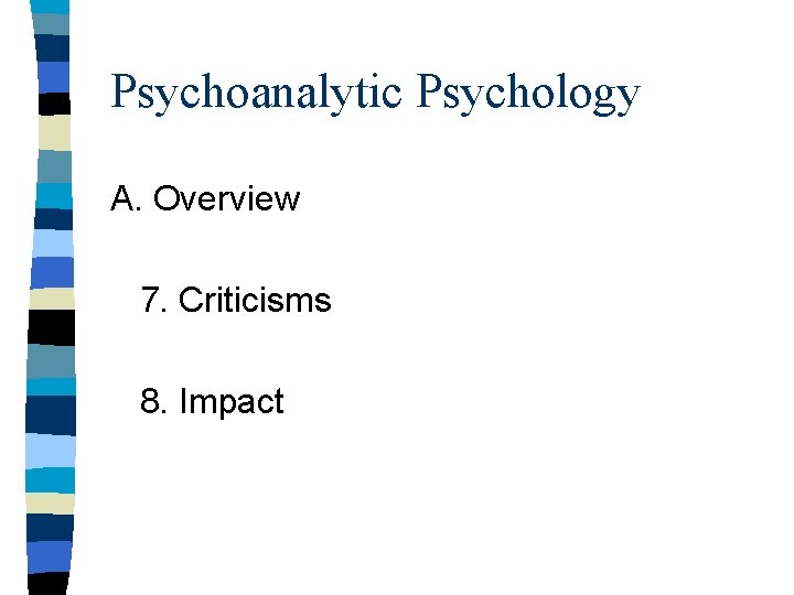 Psychoanalytic Psychology A. Overview 7. Criticisms 8. Impact 