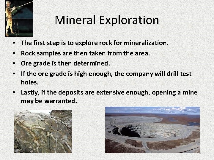 Mineral Exploration The first step is to explore rock for mineralization. Rock samples are