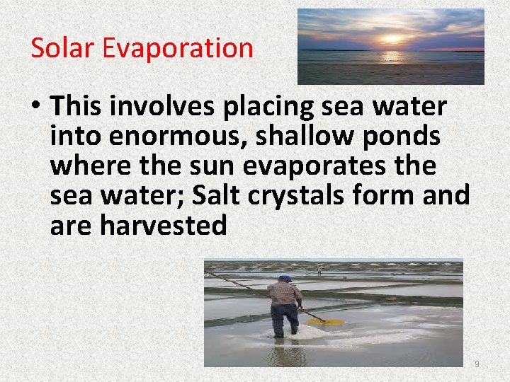 Solar Evaporation • This involves placing sea water into enormous, shallow ponds where the