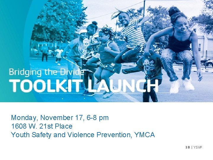 Monday, November 17, 6 -8 pm 1608 W. 21 st Place Youth Safety and