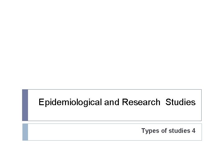 Epidemiological and Research Studies Types of studies 4 