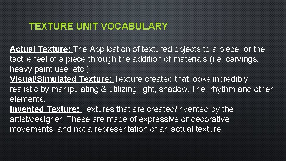 TEXTURE UNIT VOCABULARY Actual Texture: The Application of textured objects to a piece, or