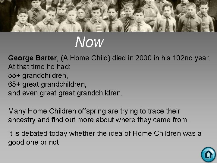 Now George Barter, (A Home Child) died in 2000 in his 102 nd year.