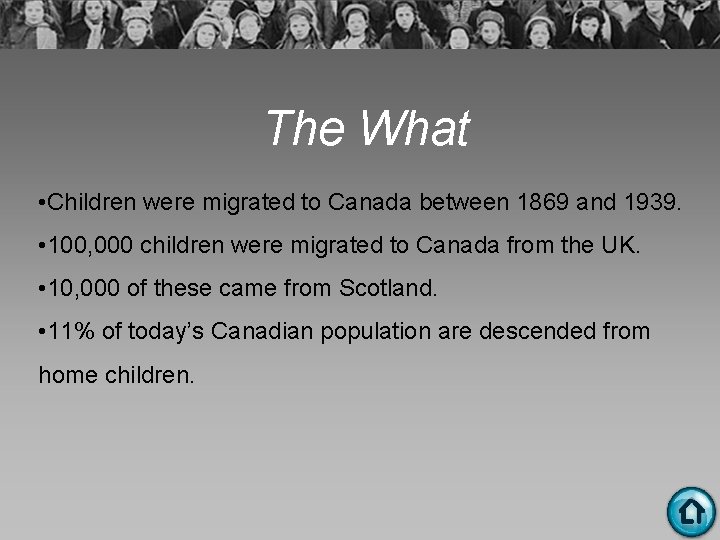 The What • Children were migrated to Canada between 1869 and 1939. • 100,