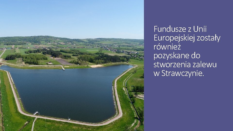 Fundusze z Unii Europejskiej zostały również pozyskane do stworzenia zalewu w Strawczynie. 