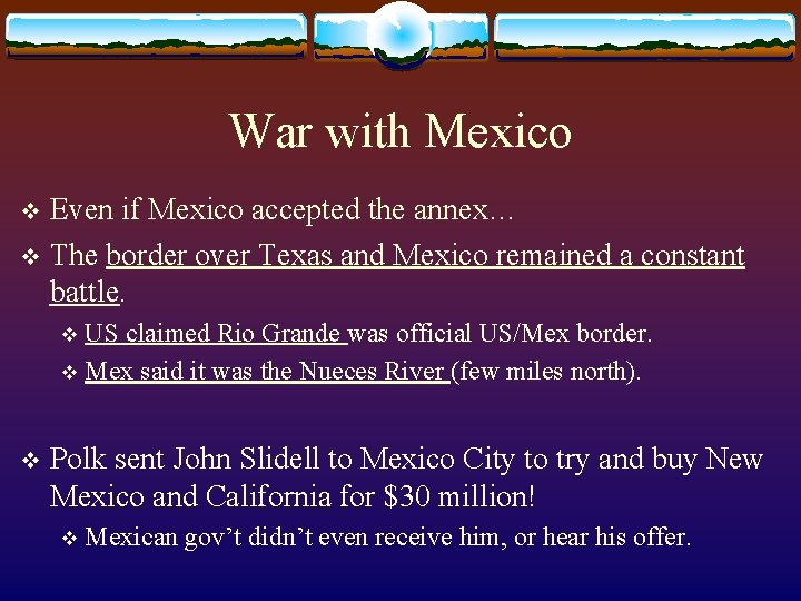War with Mexico Even if Mexico accepted the annex… v The border over Texas War with Mexico Even if Mexico accepted the annex… v The border over Texas