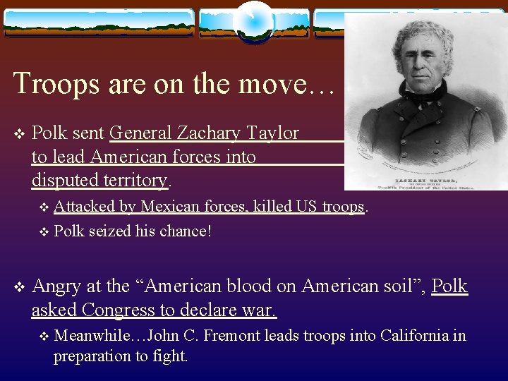 Troops are on the move… v Polk sent General Zachary Taylor to lead American Troops are on the move… v Polk sent General Zachary Taylor to lead American