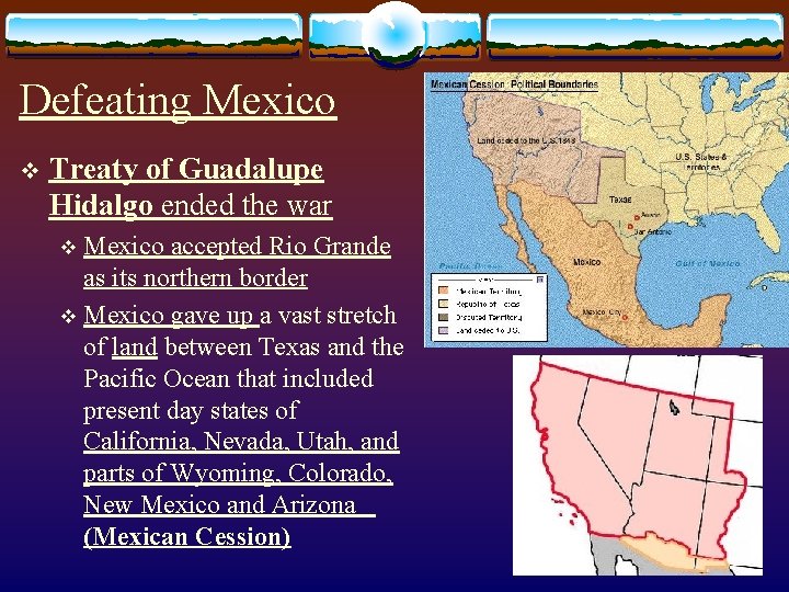 Defeating Mexico v Treaty of Guadalupe Hidalgo ended the war Mexico accepted Rio Grande Defeating Mexico v Treaty of Guadalupe Hidalgo ended the war Mexico accepted Rio Grande