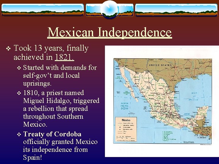 Mexican Independence v Took 13 years, finally achieved in 1821. Started with demands for Mexican Independence v Took 13 years, finally achieved in 1821. Started with demands for